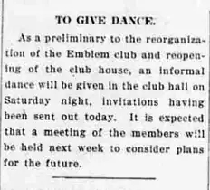 A short newspaper item headed “To Give Dance”, announcing an informal dance as a preliminary to the reorganization of the Emblem club and the reopening of the club house.