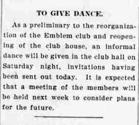 A short newspaper item headed “To Give Dance”, announcing an informal dance as a preliminary to the reorganization of the Emblem club and the reopening of the club house.